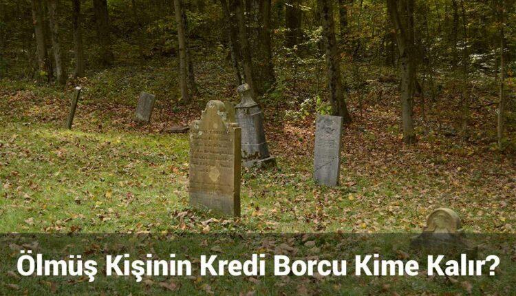 Ölen kişinin Kredi Borcu kime kalır