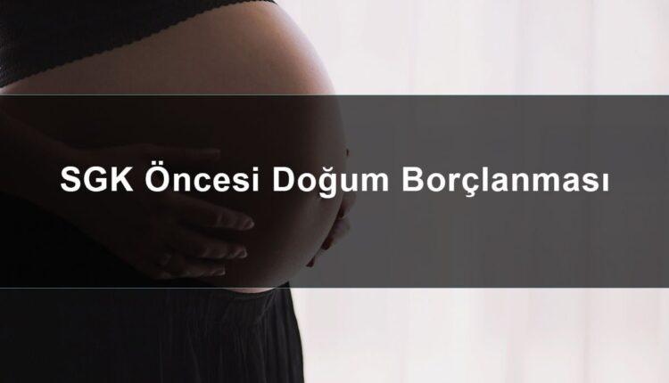 SGK Önce Doğum Borçlanması Yapılır Mı