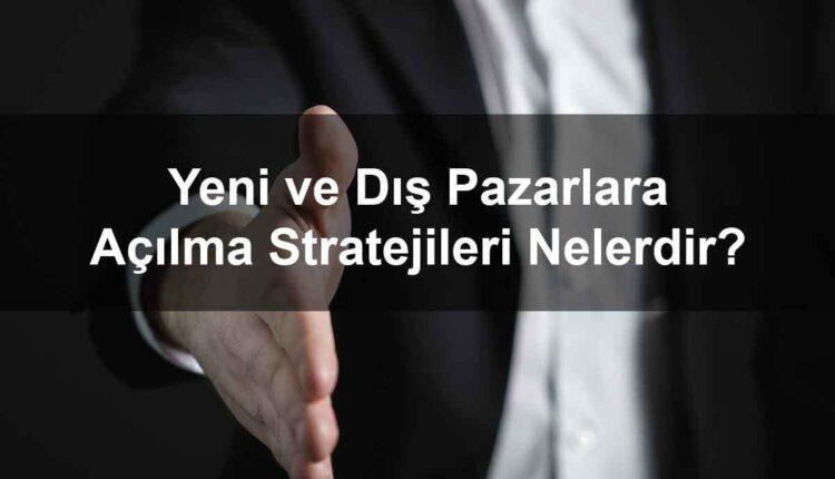 Dış Pazarlara Açılma Stratejileri nelerdir?