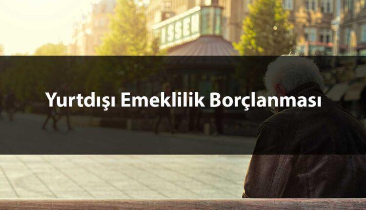 Yurtdışı Emeklilik Borçlanmasından Nasıl Yararlanılır